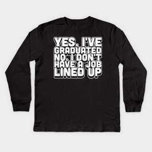 Yes I've Graduated No I Don't Have A Job Lined Up Kids Long Sleeve T-Shirt